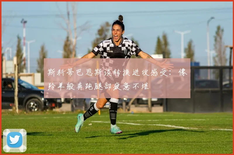 斯科蒂巴恩斯谈转换进攻感受：像羚羊般奔跑腿部疲惫不堪